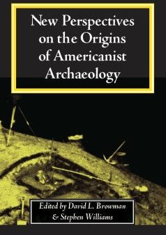 New Perspectives on the Origins of Americanist Archaeology Sale